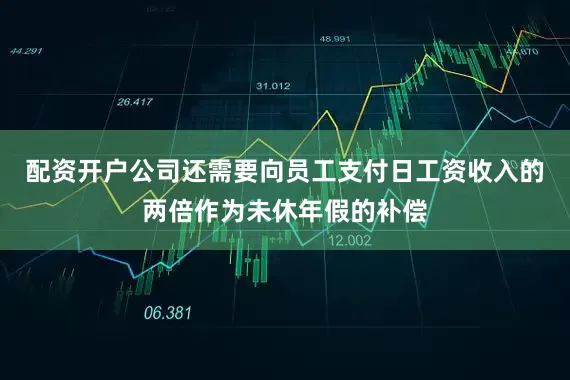 配资开户公司还需要向员工支付日工资收入的两倍作为未休年假的补偿