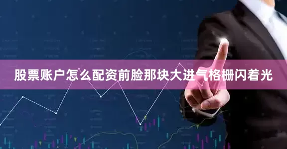 股票账户怎么配资前脸那块大进气格栅闪着光